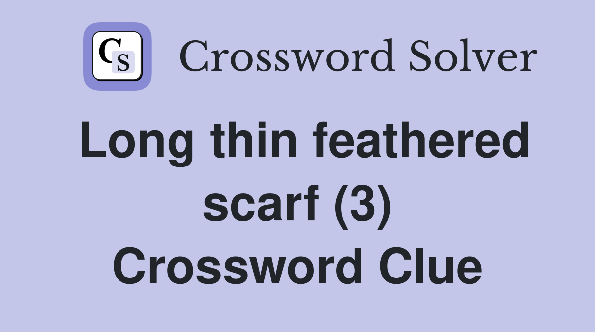 Long thin feathered scarf (3) - Crossword Clue Answers - Crossword Solver